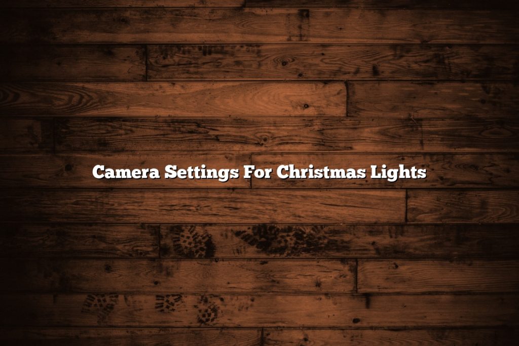 Camera Settings For Christmas Lights November 2022