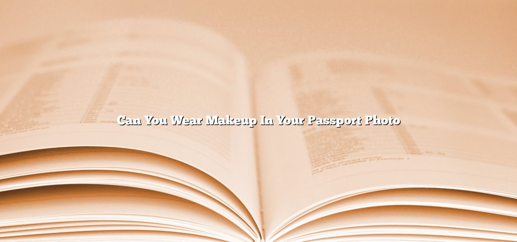 can-you-wear-makeup-in-your-passport-photo-june-2023