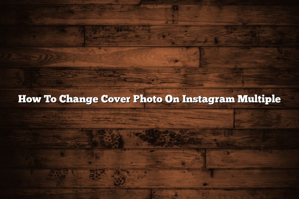 how-to-change-cover-photo-on-instagram-multiple-november-2022