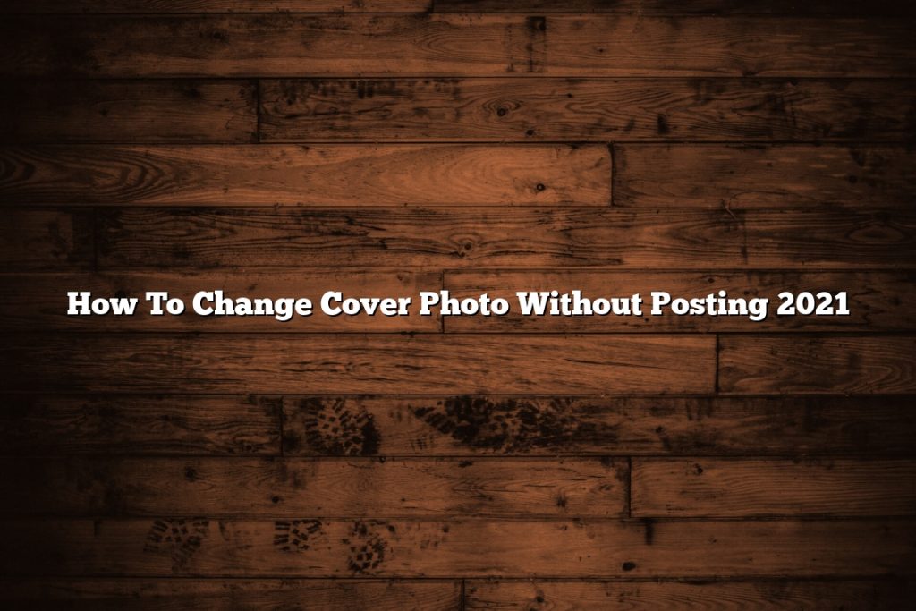 how-to-change-cover-photo-without-posting-2021-november-2022