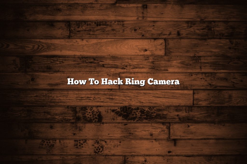 How To Hack Ring Camera November 2022