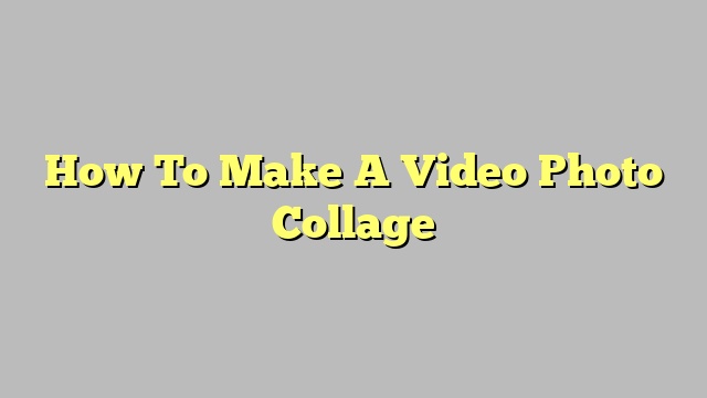 how-to-make-a-video-photo-collage-june-2023-tomaswhitehouse