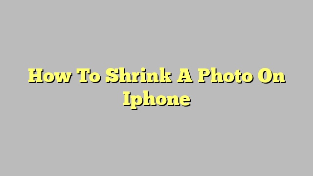 how-to-shrink-a-photo-on-iphone-november-2022-tomaswhitehouse