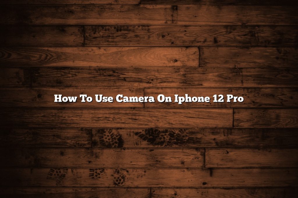 how-to-use-camera-on-iphone-12-pro-november-2022-tomaswhitehouse